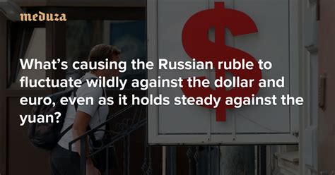 What’s causing the Russian ruble to fluctuate wildly against the .